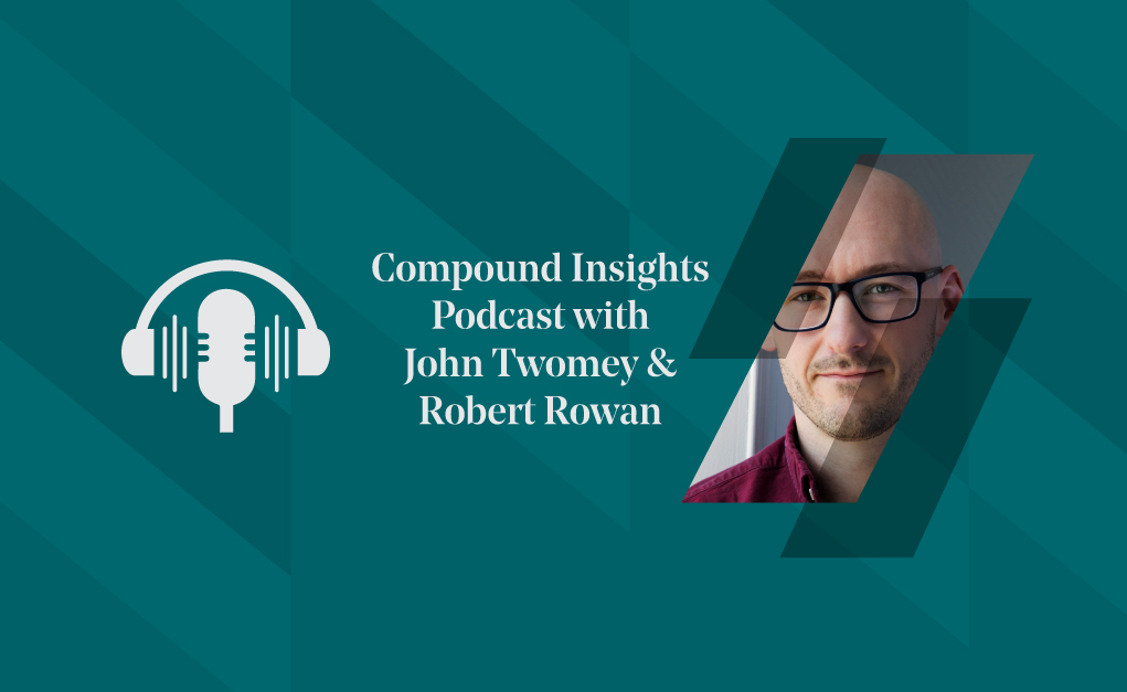 Compound Insights Podcast with John Twomey and Robert Rowan
